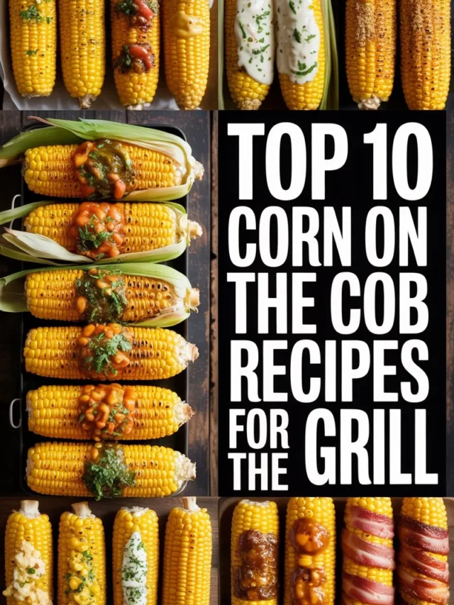 Top 10 Corn on the Cob Recipes for the Grill